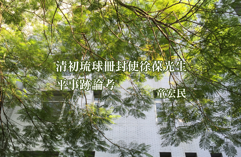 【共相與殊相：十八世紀前東亞文化意象的匯聚、流傳與變異】 系列演講--清初琉球冊封使徐葆光生平事跡論考